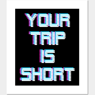 Your Trip is Short Posters and Art